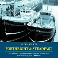 Forthright & Steadfast - Los barcos de pesca de madera de Richard Irvin & Sons - Forthright & Steadfast - The Wooden Fishing Boats of Richard Irvin & Sons