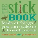 El libro de los palos: Un montón de cosas que puedes hacer con un palo - The Stick Book: Loads of Things You Can Make or Do with a Stick