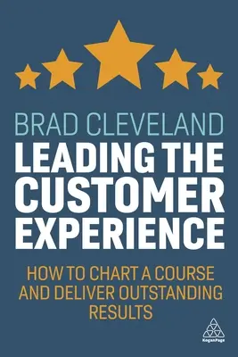 Liderar la experiencia del cliente: Cómo trazar un rumbo y ofrecer resultados extraordinarios - Leading the Customer Experience: How to Chart a Course and Deliver Outstanding Results