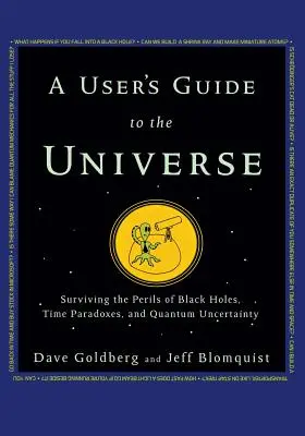 Guía del usuario del universo: Cómo sobrevivir a los peligros de los agujeros negros, las paradojas temporales y la incertidumbre cuántica - A User's Guide to the Universe: Surviving the Perils of Black Holes, Time Paradoxes, and Quantum Uncertainty