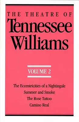 El teatro de Tennessee Williams Volumen II: Las excentricidades de un ruiseñor, Verano y humo, El tatuaje de la rosa, Camino real - The Theatre of Tennessee Williams Volume II: The Eccentricities of a Nightingale, Summer and Smoke, the Rose Tattoo, Camino Real