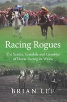 Pícaros de las carreras: estafas, escándalos y apuestas en las carreras de caballos de Gales - Racing Rogues - The Scams, Scandals and Gambles of Horse Racing in Wales