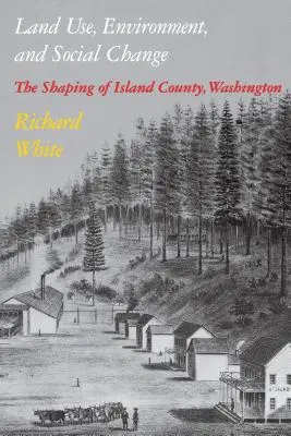 Uso del suelo, medio ambiente y cambio social: La configuración del condado de Island, Washington - Land Use, Environment, and Social Change: The Shaping of Island County, Washington