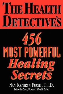 Los 456 secretos curativos más poderosos del Detective de la Salud - The Health Detective's 456 Most Powerful Healing Secrets