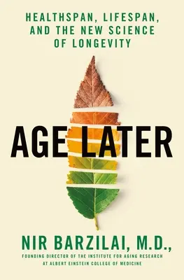 Envejecer más tarde: Duración de la salud, duración de la vida y la nueva ciencia de la longevidad - Age Later: Health Span, Life Span, and the New Science of Longevity