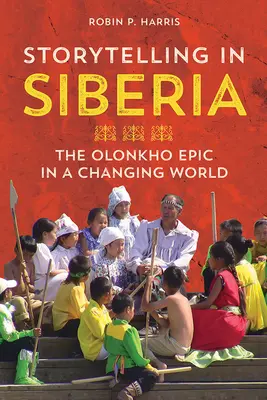 Contar historias en Siberia: La epopeya de Olonkho en un mundo cambiante - Storytelling in Siberia: The Olonkho Epic in a Changing World