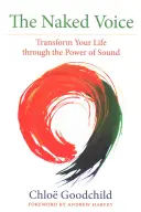 La voz desnuda: transforma tu vida con el poder del sonido - The Naked Voice: Transform Your Life Through the Power of Sound