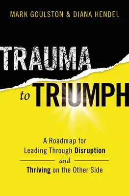 Del trauma al triunfo: Una hoja de ruta para liderar a través de la interrupción (y prosperar en el otro lado) - Trauma to Triumph: A Roadmap for Leading Through Disruption (and Thriving on the Other Side)