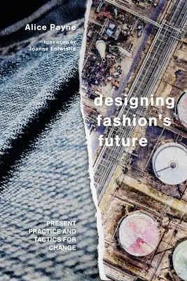 Diseñar el futuro de la moda: Prácticas actuales y tácticas para un cambio sostenible - Designing Fashion's Future: Present Practice and Tactics for Sustainable Change