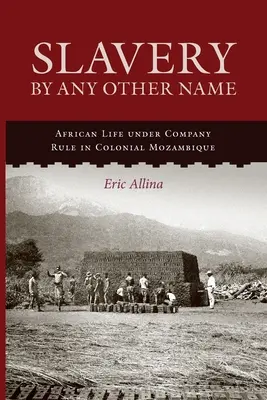 Slavery by Any Other Name: La vida de los africanos bajo el dominio de la Compañía en el Mozambique colonial - Slavery by Any Other Name: African Life Under Company Rule in Colonial Mozambique