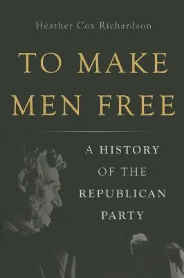 To Make Men Free: Historia del Partido Republicano - To Make Men Free: A History of the Republican Party