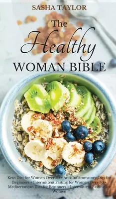 La Biblia de la Mujer Sana: Dieta Keto para Mujeres Mayores de 50 + Dieta Antiinflamatoria para Principiantes + Ayuno Intermitente para Mujeres Mayores de 50 + Mediterr - The Healthy Woman Bible: Keto Diet for Women Over 50 + Anti-Inflammatory Diet for Beginners + Intermittent Fasting for Women Over 50 + Mediterr