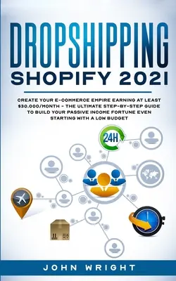 Dropshipping Shopify 2021: Crea tu Imperio de Comercio Electrónico ganando al menos $30.000/mes - La Guía Definitiva Paso a Paso para Construir tu I Pasivo - Dropshipping Shopify 2021: Create your E-commerce Empire earning at least $30.000/month - The Ultimate Step-by-Step Guide to Build Your Passive I