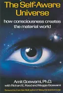 El universo autoconsciente: Cómo la conciencia crea el mundo material - The Self-Aware Universe: How Consciousness Creates the Material World