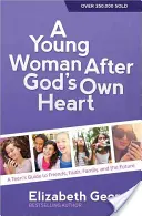 Una joven según el corazón de Dios(r): Guía para adolescentes sobre amigos, fe, familia y futuro - A Young Woman After God's Own Heart(r): A Teen's Guide to Friends, Faith, Family, and the Future