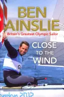 Ben Ainslie: Cerca del viento - El mejor regatista olímpico británico - Ben Ainslie: Close to the Wind - Britain's Greatest Olympic Sailor