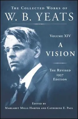 A Vision: Edición revisada de 1937: Obras completas de W.B. Yeats, volumen XIV - A Vision: The Revised 1937 Edition: The Collected Works of W.B. Yeats Volume XIV