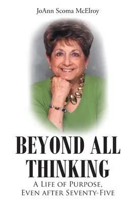 Más allá de todo pensamiento: Una vida con propósito, incluso después de los setenta y cinco años - Beyond All Thinking: A Life of Purpose, Even After Seventy-Five