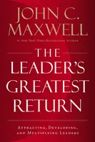 El Mayor Rendimiento Del Líder - Atrayendo, Desarrollando y Multiplicando Líderes - Leader's Greatest Return - Attracting, Developing, and Multiplying Leaders