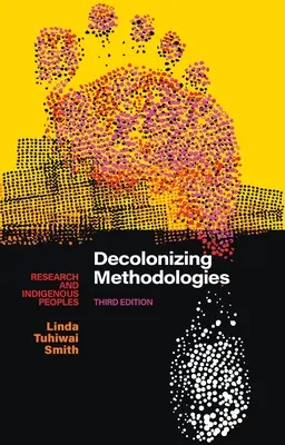 Metodologías descolonizadoras: La investigación y los pueblos indígenas - Decolonizing Methodologies: Research and Indigenous Peoples