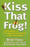 ¡Besa esa rana! - 12 grandes maneras de convertir lo negativo en positivo en tu vida y en tu trabajo. - Kiss That Frog! - 12 Great Ways to Turn Negatives into Positives in Your Life and Work