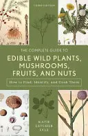 The Complete Guide to Edible Wild Plants, Mushrooms, Fruits, and Nuts: Encontrar, identificar y cocinar - The Complete Guide to Edible Wild Plants, Mushrooms, Fruits, and Nuts: Finding, Identifying, and Cooking