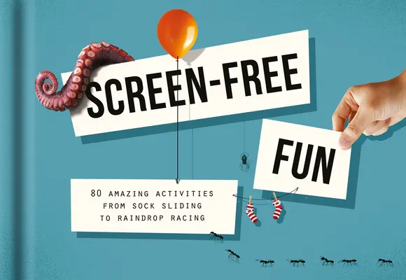 Diversión sin pantallas: 80 actividades asombrosas, desde deslizarse con calcetines hasta carreras de gotas de lluvia - Screen-Free Fun: 80 Amazing Activities from Sock Sliding to Raindrop Racing