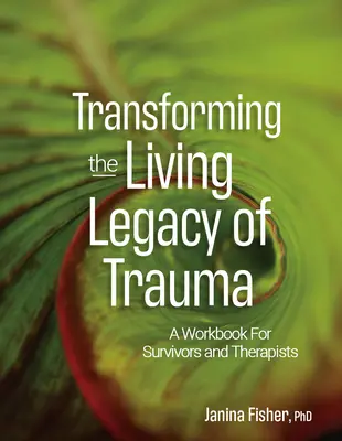 Transformar el legado vivo del trauma: Un libro de trabajo para supervivientes y terapeutas - Transforming the Living Legacy of Trauma: A Workbook for Survivors and Therapists