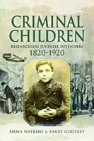 Niños delincuentes: Investigación sobre delincuentes juveniles 1820-1920 - Criminal Children: Researching Juvenile Offenders 1820-1920