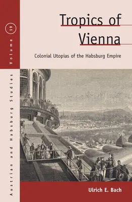 Trópicos de Viena: Utopías coloniales del Imperio de los Habsburgo - Tropics of Vienna: Colonial Utopias of the Habsburg Empire