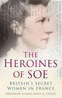 The Heroines of SOE: Britain's Secret Women in France, F Section (Las heroínas del SOE: las mujeres secretas británicas en Francia, Sección F) - The Heroines of SOE: Britain's Secret Women in France, F Section