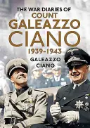 Diarios de guerra del Conde Galeazzo Ciano 1939-1943 - The Wartime Diaries of Count Galeazzo Ciano 1939-1943