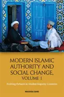 Autoridad islámica moderna y cambio social, volumen 1: Debates en evolución en los países de mayoría musulmana - Modern Islamic Authority and Social Change, Volume 1: Evolving Debates in Muslim Majority Countries