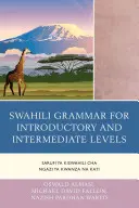 Gramática swahili para niveles introductorio e intermedio: Sarufi ya Kiswahili cha Ngazi ya Kwanza na Kati - Swahili Grammar for Introductory and Intermediate Levels: Sarufi ya Kiswahili cha Ngazi ya Kwanza na Kati