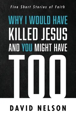 Por qué yo habría matado a Jesús y tú también podrías haberlo hecho - Why I Would Have Killed Jesus and You Might Have Too