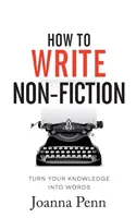 Cómo escribir no ficción: Convierta sus conocimientos en palabras - How To Write Non-Fiction: Turn Your Knowledge Into Words