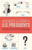 La vida secreta de los presidentes de Estados Unidos: Historias extrañas y curiosidades escandalosas del interior de la Casa Blanca - Secret Lives of the U.S. Presidents: Strange Stories and Shocking Trivia from Inside the White House