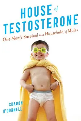 La casa de la testosterona: La supervivencia de una madre en un hogar de hombres - House of Testosterone: One Mom's Survival in a Household of Males