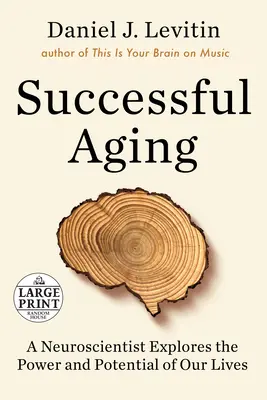 Envejecer con éxito: Un neurocientífico explora el poder y el potencial de nuestras vidas - Successful Aging: A Neuroscientist Explores the Power and Potential of Our Lives