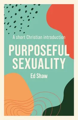 Sexulaidad con propósito: Una breve introducción cristiana - Purposeful Sexulaity: A Short Christian Introduction