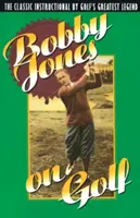 Bobby Jones en el golf: El clásico instructivo de la mayor leyenda del golf - Bobby Jones on Golf: The Classic Instructional by Golf's Greatest Legend