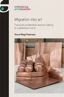 La migración en el arte: Identidades transculturales y creación artística en un mundo globalizado - Migration Into Art: Transcultural Identities and Art-Making in a Globalised World