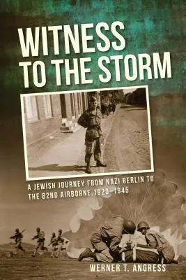 Testigos de la tormenta: Un viaje judío del Berlín nazi a la 82ª Aerotransportada, 1920-1945 - Witness to the Storm: A Jewish Journey from Nazi Berlin to the 82nd Airborne, 1920-1945
