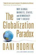 Paradoja de la globalización - Por qué los mercados globales, los Estados y la democracia no pueden coexistir - Globalization Paradox - Why Global Markets, States, and Democracy Can't Coexist