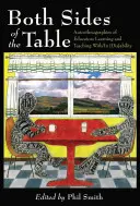 Both Sides of the Table; Autoethnographies of Educators Learning and Teaching With/In [Dis]ability (A ambos lados de la mesa: autoetnografías de educadores que aprenden y enseñan con o en [discapacidad]) - Both Sides of the Table; Autoethnographies of Educators Learning and Teaching With/In [Dis]ability