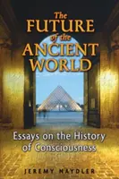 El futuro del mundo antiguo: Ensayos sobre la historia de la conciencia - The Future of the Ancient World: Essays on the History of Consciousness