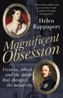 La magnífica obsesión - Victoria, Alberto y la muerte que cambió la monarquía - Magnificent Obsession - Victoria, Albert and the Death That Changed the Monarchy