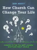 Cómo la Iglesia puede cambiar tu vida: Respuestas a las diez preguntas más frecuentes sobre la Iglesia - How Church Can Change Your Life: Answers to the Ten Most Common Questions about Church