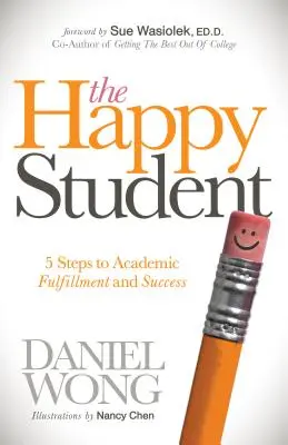 El estudiante feliz: 5 pasos hacia la plenitud y el éxito académicos - The Happy Student: 5 Steps to Academic Fulfillment and Success