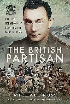 El partisano británico: Captura, encarcelamiento y fuga en la Italia de la guerra - The British Partisan: Capture, Imprisonment and Escape in Wartime Italy